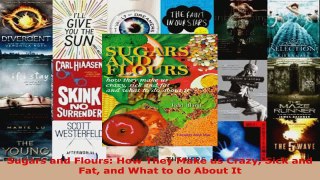 Read  Sugars and Flours How They Make us Crazy Sick and Fat and What to do About It EBooks Online