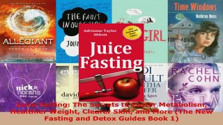 Read  Juice Fasting The Secrets to Faster Metabolism Healthier Weight Clearer Skin and More EBooks Online