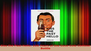 Read  Kiss the Past Hello 100 Years of the CocaCola Contour Bottle PDF Free