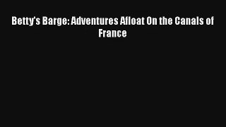 Betty's Barge: Adventures Afloat On the Canals of France [PDF] Full Ebook