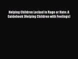 Helping Children Locked in Rage or Hate: A Guidebook (Helping Children with Feelings) [Read]