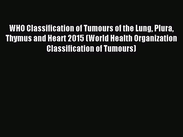 WHO Classification of Tumours of the Lung Plura Thymus and Heart 2015 (World Health Organization