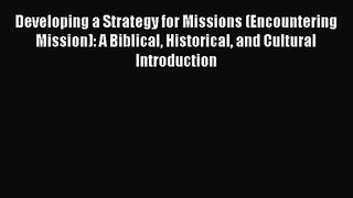 Developing a Strategy for Missions (Encountering Mission): A Biblical Historical and Cultural