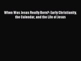 When Was Jesus Really Born?: Early Christianity the Calendar and the Life of Jesus [PDF] Online