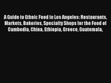 A Guide to Ethnic Food in Los Angeles: Restaurants Markets Bakeries Specialty Shops for the
