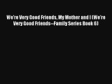 We're Very Good Friends My Mother and I (We're Very Good Friends--Family Series Book 6) [Download]