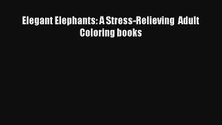 Elegant Elephants: A Stress-Relieving  Adult Coloring books [Read] Full Ebook