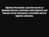 Hypnotic Persuasion- Learn the secrets of language patterns anchoring covert hypnosis and how