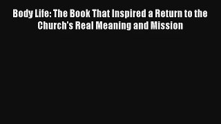 Body Life: The Book That Inspired a Return to the Church's Real Meaning and Mission [PDF Download]