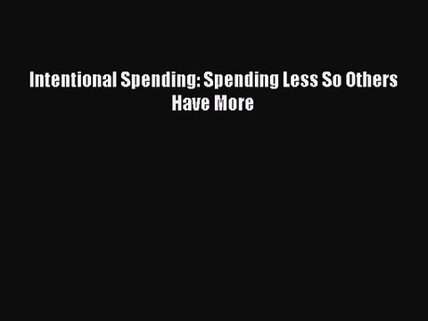 Intentional Spending: Spending Less So Others Have More [Read] Full Ebook