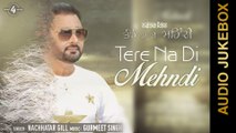 New Punjabi Songs 2015 || TERE NA DI MEHNDI || NACHHATAR GILL || FULL ALBUM  || Punjabi Songs 2015