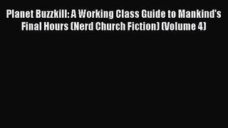 Planet Buzzkill: A Working Class Guide to Mankind's Final Hours (Nerd Church Fiction) (Volume