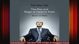 The New Tsar The Rise and Reign of Vladimir Putin