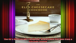 The Elis Cheesecake Cookbook Remarkable Recipes from a Chicago Legend