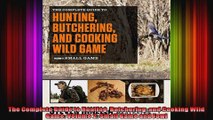 The Complete Guide to Hunting Butchering and Cooking Wild Game Volume 2 Small Game and