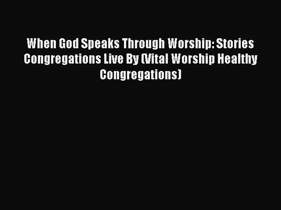 When God Speaks Through Worship: Stories Congregations Live By (Vital Worship Healthy Congregations)