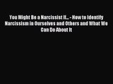 You Might Be a Narcissist If... - How to Identify Narcissism in Ourselves and Others and What