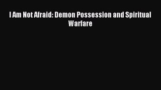 I Am Not Afraid: Demon Possession and Spiritual Warfare [PDF Download] Online