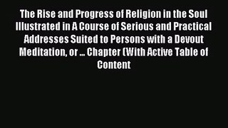 The Rise and Progress of Religion in the Soul Illustrated in A Course of Serious and Practical