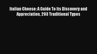 [PDF Download] Italian Cheese: A Guide To Its Discovery and Appreciation 293 Traditional Types
