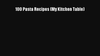 [PDF Download] 100 Pasta Recipes (My Kitchen Table) [Download] Full Ebook