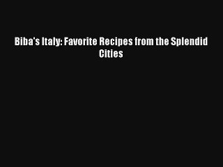 [PDF Download] Biba's Italy: Favorite Recipes from the Splendid Cities [PDF] Full Ebook