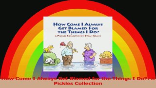 How Come I Always Get Blamed for the Things I Do A Pickles Collection PDF