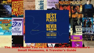 Read  The Best Places Youve Never Seen Pennsylvanias Small Museums A Travelers Guide Ebook Free