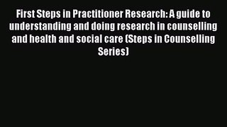 First Steps in Practitioner Research: A guide to understanding and doing research in counselling
