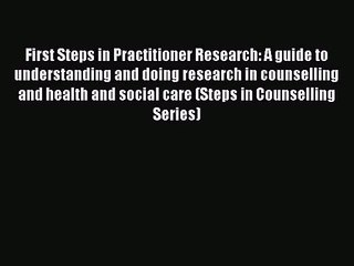 First Steps in Practitioner Research: A guide to understanding and doing research in counselling