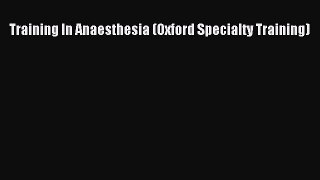Training In Anaesthesia (Oxford Specialty Training) [Download] Online