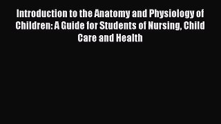 Introduction to the Anatomy and Physiology of Children: A Guide for Students of Nursing Child