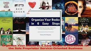 Read  Organize Your Books In 6 Easy Steps A Workbook for the Sole Proprietor ServiceOriented PDF Free