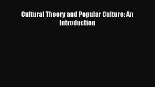 Cultural Theory and Popular Culture: An Introduction [Read] Full Ebook