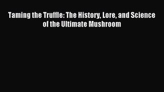 Taming the Truffle: The History Lore and Science of the Ultimate Mushroom [Download] Full Ebook