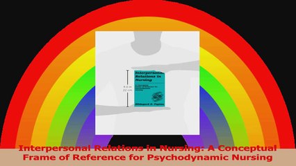 Interpersonal Relations in Nursing A Conceptual Frame of Reference for Psychodynamic PDF