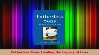 Download  Fatherless Sons Healing the Legacy of Loss PDF Online