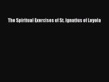 The Spiritual Exercises of St. Ignatius of Loyola [Read] Online