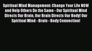 Spiritual Mind Management: Change Your Life NOW and Help Others Do the Same - Our Spiritual