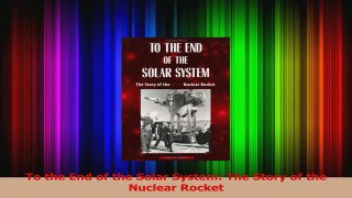 PDF Download  To the End of the Solar System The Story of the Nuclear Rocket Download Online