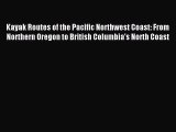 Kayak Routes of the Pacific Northwest Coast: From Northern Oregon to British Columbia's North