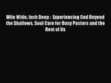 Mile Wide Inch Deep :  Experiencing God Beyond the Shallows Soul Care for Busy Pastors and