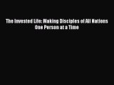 The Invested Life: Making Disciples of All Nations One Person at a Time [Read] Online