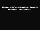 Adventure Cycle-Touring Handbook: A Worldwide Cycling Route & Planning Guide [Read] Online
