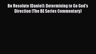 Be Resolute (Daniel): Determining to Go God's Direction (The BE Series Commentary) [PDF] Full