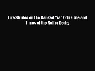 Five Strides on the Banked Track: The Life and Times of the Roller Derby [PDF] Online