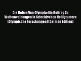 Die Helme Von Olympia: Ein Beitrag Zu Waffenweihungen in Griechischen Heiligtumern (Olympische