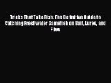 Tricks That Take Fish: The Definitive Guide to Catching Freshwater Gamefish on Bait Lures and