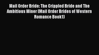 Mail Order Bride: The Crippled Bride and The Ambitious Miner (Mail Order Brides of Western