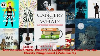 Read  Got Cancer Now What A Laypersons Guide for the Newly Diagnosed Volume 1 Ebook Free